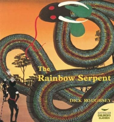  The Rainbow Serpent! A Story Woven From Dreams And Deities