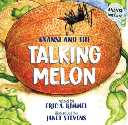  Anansi and the Talking Melon! A Tale of Clever Trickery and Unexpected Consequences 