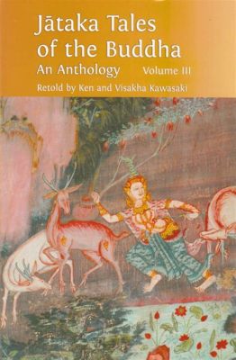  The Jataka Tales:  A Collection of Ancient Buddhist Stories Filled with Wisdom and Morality!